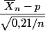 \dfrac{\bar X_n-p}{\sqrt{0,\!21/n}}